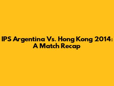 IPS Argentina Vs. Hong Kong 2014: A Match Recap