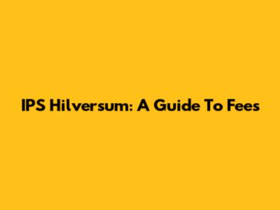 IPS Hilversum: A Guide To Fees