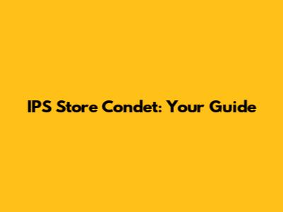IPS Store Condet: Your Guide