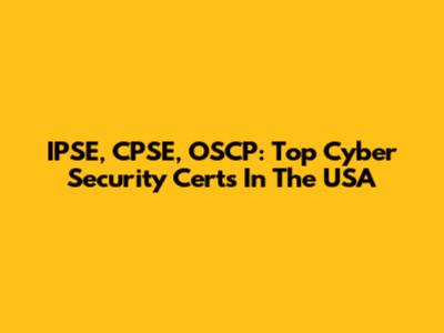 IPSE, CPSE, OSCP: Top Cyber Security Certs In The USA
