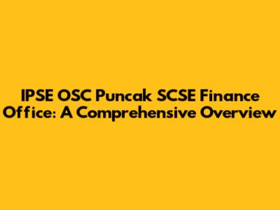 IPSE OSC Puncak SCSE Finance Office: A Comprehensive Overview