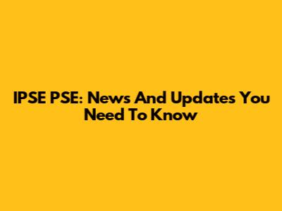 IPSE PSE: News And Updates You Need To Know