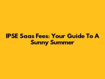 IPSE Saas Fees: Your Guide To A Sunny Summer