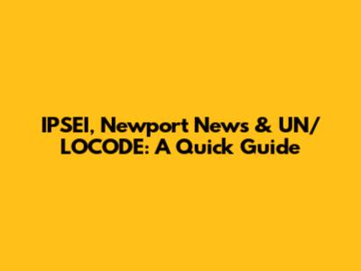 IPSEI, Newport News & UN/LOCODE: A Quick Guide