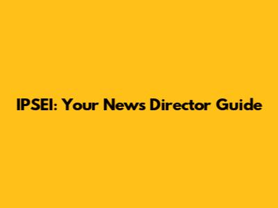 IPSEI: Your News Director Guide