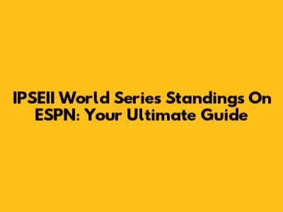 IPSEII World Series Standings On ESPN: Your Ultimate Guide
