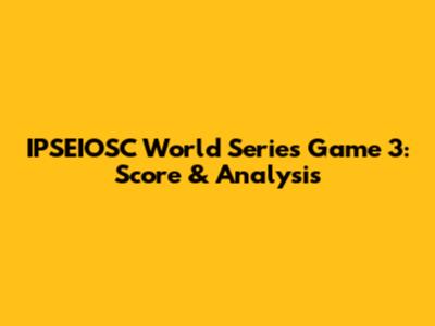 IPSEIOSC World Series Game 3: Score & Analysis