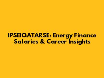 IPSEIQATARSE: Energy Finance Salaries & Career Insights