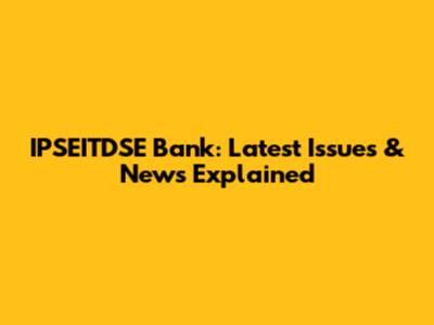 IPSEITDSE Bank: Latest Issues & News Explained