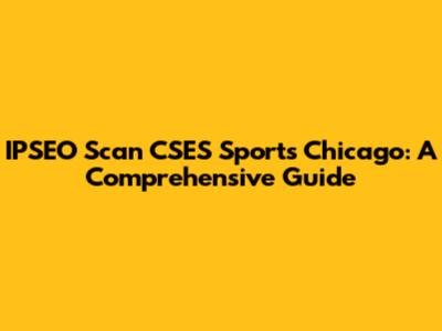 IPSEO Scan CSES Sports Chicago: A Comprehensive Guide