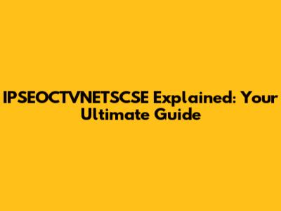 IPSEOCTVNETSCSE Explained: Your Ultimate Guide
