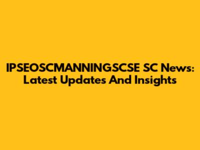IPSEOSCMANNINGSCSE SC News: Latest Updates And Insights