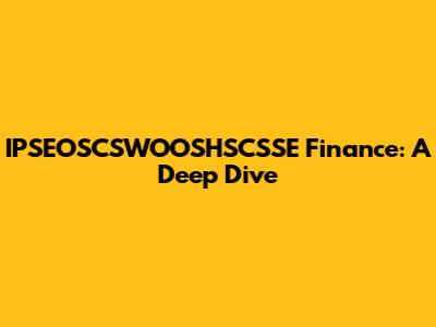 IPSEOSCSWOOSHSCSSE Finance: A Deep Dive