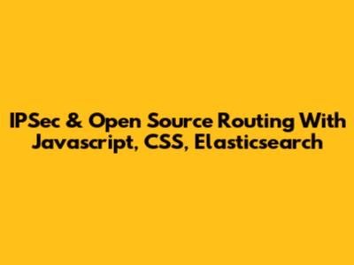 IPSec & Open Source Routing With Javascript, CSS, Elasticsearch