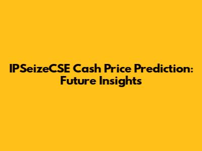 IPSeizeCSE Cash Price Prediction: Future Insights