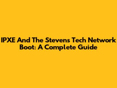IPXE And The Stevens Tech Network Boot: A Complete Guide