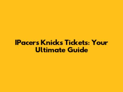 IPacers Knicks Tickets: Your Ultimate Guide