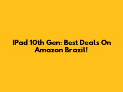 IPad 10th Gen: Best Deals On Amazon Brazil!