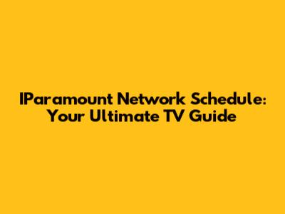 IParamount Network Schedule: Your Ultimate TV Guide