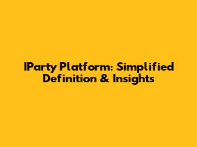 IParty Platform: Simplified Definition & Insights