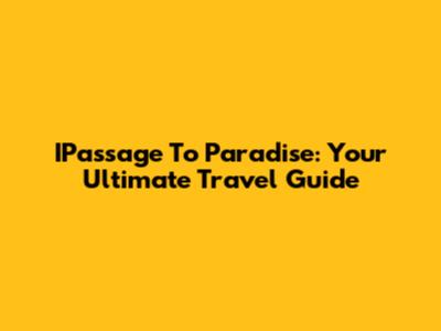 IPassage To Paradise: Your Ultimate Travel Guide