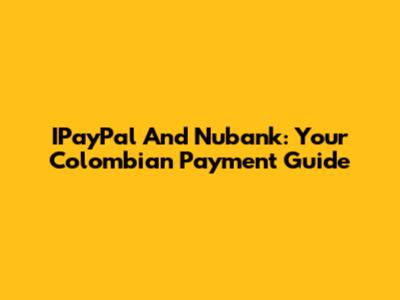 IPayPal And Nubank: Your Colombian Payment Guide