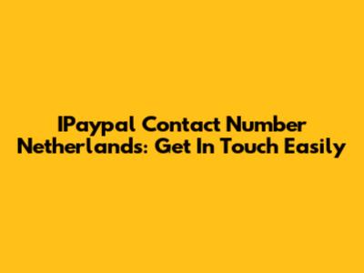 IPaypal Contact Number Netherlands: Get In Touch Easily