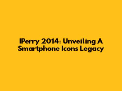 IPerry 2014: Unveiling A Smartphone Icon's Legacy