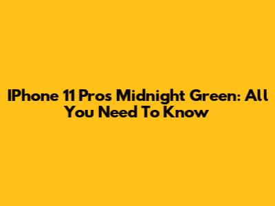 IPhone 11 Pro's Midnight Green: All You Need To Know