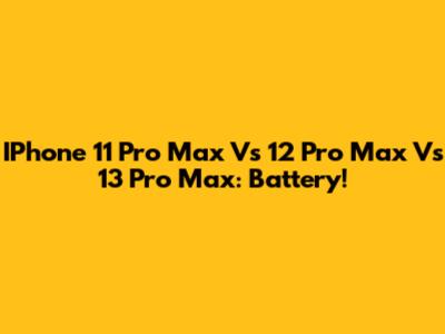 IPhone 11 Pro Max Vs 12 Pro Max Vs 13 Pro Max: Battery!