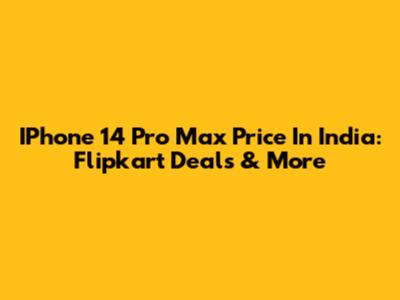 IPhone 14 Pro Max Price In India: Flipkart Deals & More