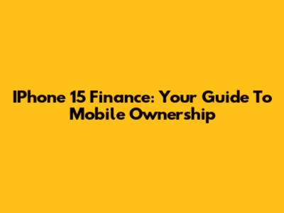 IPhone 15 Finance: Your Guide To Mobile Ownership