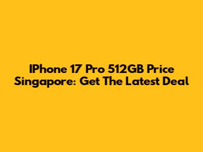 IPhone 17 Pro 512GB Price Singapore: Get The Latest Deal