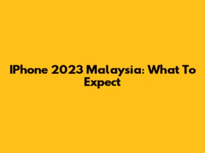 IPhone 2023 Malaysia: What To Expect