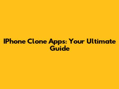 IPhone Clone Apps: Your Ultimate Guide