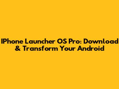 IPhone Launcher OS Pro: Download & Transform Your Android