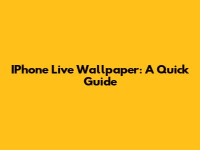 IPhone Live Wallpaper: A Quick Guide
