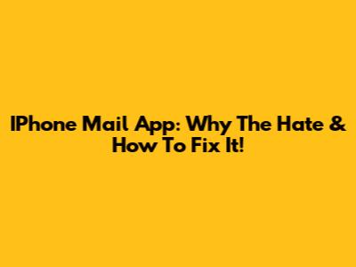 IPhone Mail App: Why The Hate & How To Fix It!