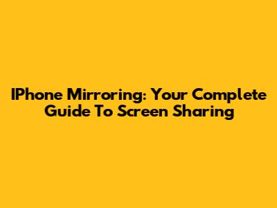 IPhone Mirroring: Your Complete Guide To Screen Sharing