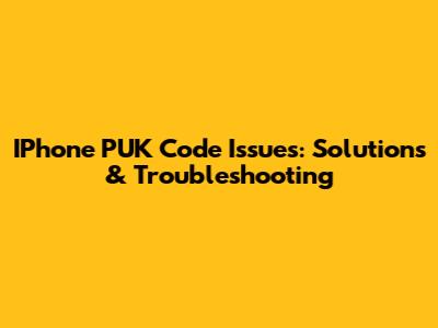 IPhone PUK Code Issues: Solutions & Troubleshooting