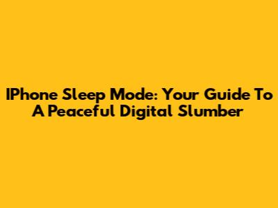 IPhone Sleep Mode: Your Guide To A Peaceful Digital Slumber