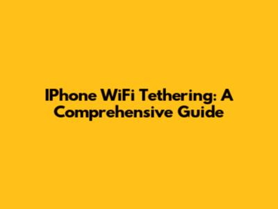 IPhone WiFi Tethering: A Comprehensive Guide