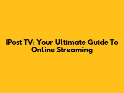 IPost TV: Your Ultimate Guide To Online Streaming