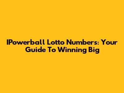 IPowerball Lotto Numbers: Your Guide To Winning Big
