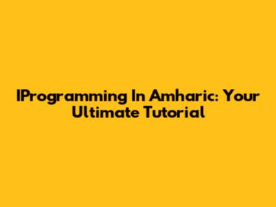IProgramming In Amharic: Your Ultimate Tutorial