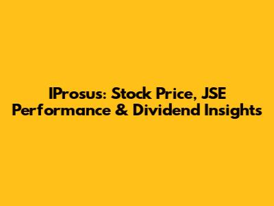 IProsus: Stock Price, JSE Performance & Dividend Insights