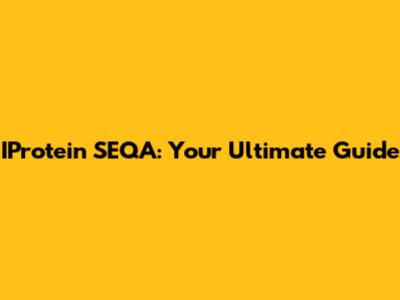 IProtein SEQA: Your Ultimate Guide