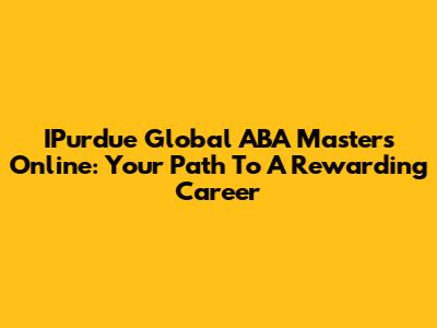 IPurdue Global ABA Masters Online: Your Path To A Rewarding Career