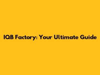 IQB Factory: Your Ultimate Guide