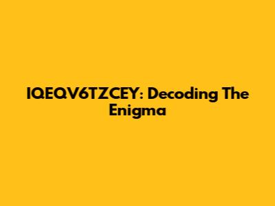 IQEQV6TZCEY: Decoding The Enigma